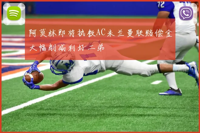 阿莫林即将执教AC米兰曼联赔偿金大幅削减利好二弟